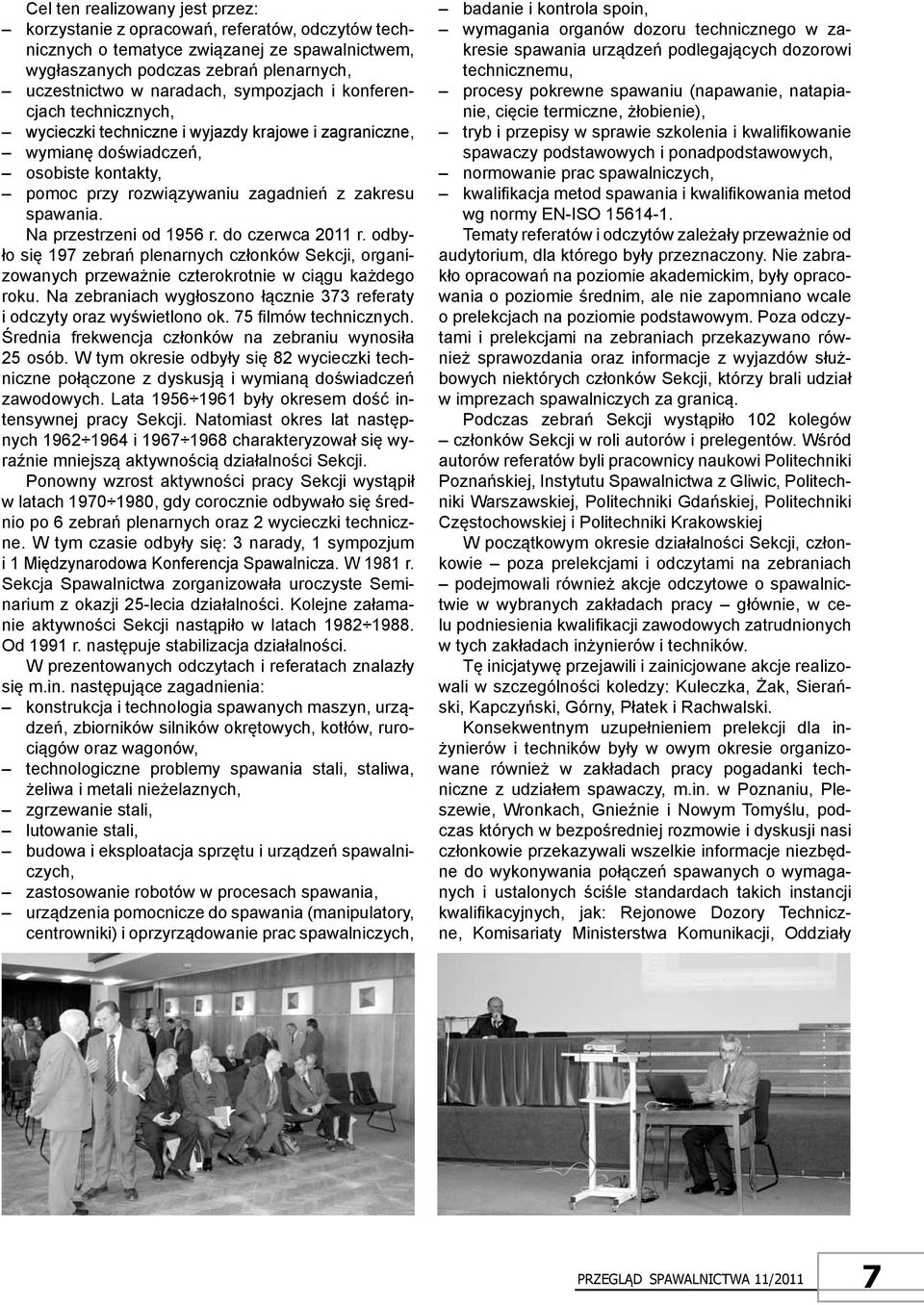 Na przestrzeni od 1956 r. do czerwca 2011 r. odbyło się 197 zebrań plenarnych członków Sekcji, organizowanych przeważnie czterokrotnie w ciągu każdego roku.