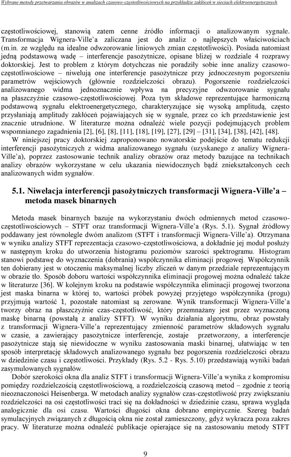 Jest to problem z którym dotychczas nie poradziły sobie inne analizy czasowoczęstotliwościowe niwelują one interferencje pasożytnicze przy jednoczesnym pogorszeniu parametrów wejściowych (głównie