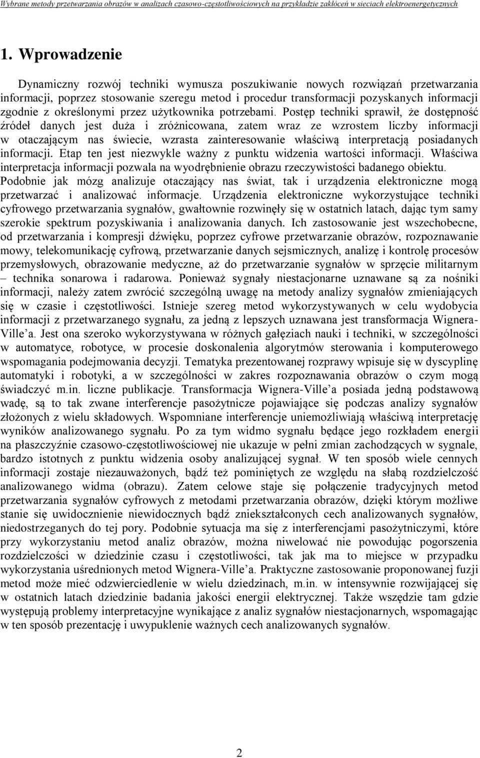 Postęp techniki sprawił, że dostępność źródeł danych jest duża i zróżnicowana, zatem wraz ze wzrostem liczby informacji w otaczającym nas świecie, wzrasta zainteresowanie właściwą interpretacją