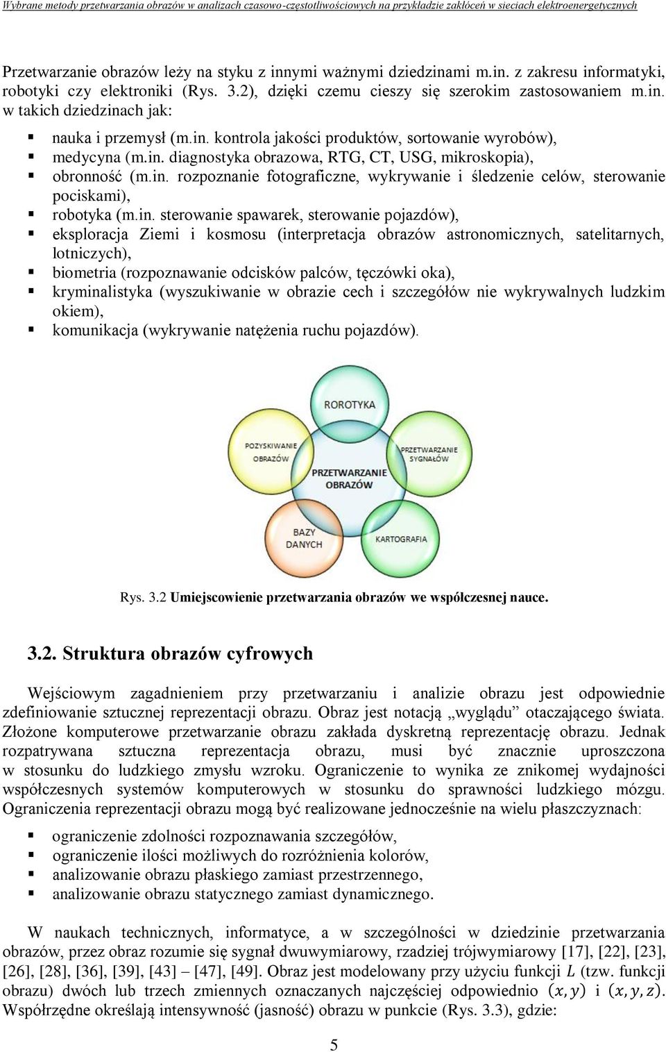 in. sterowanie spawarek, sterowanie pojazdów), eksploracja Ziemi i kosmosu (interpretacja obrazów astronomicznych, satelitarnych, lotniczych), biometria (rozpoznawanie odcisków palców, tęczówki oka),