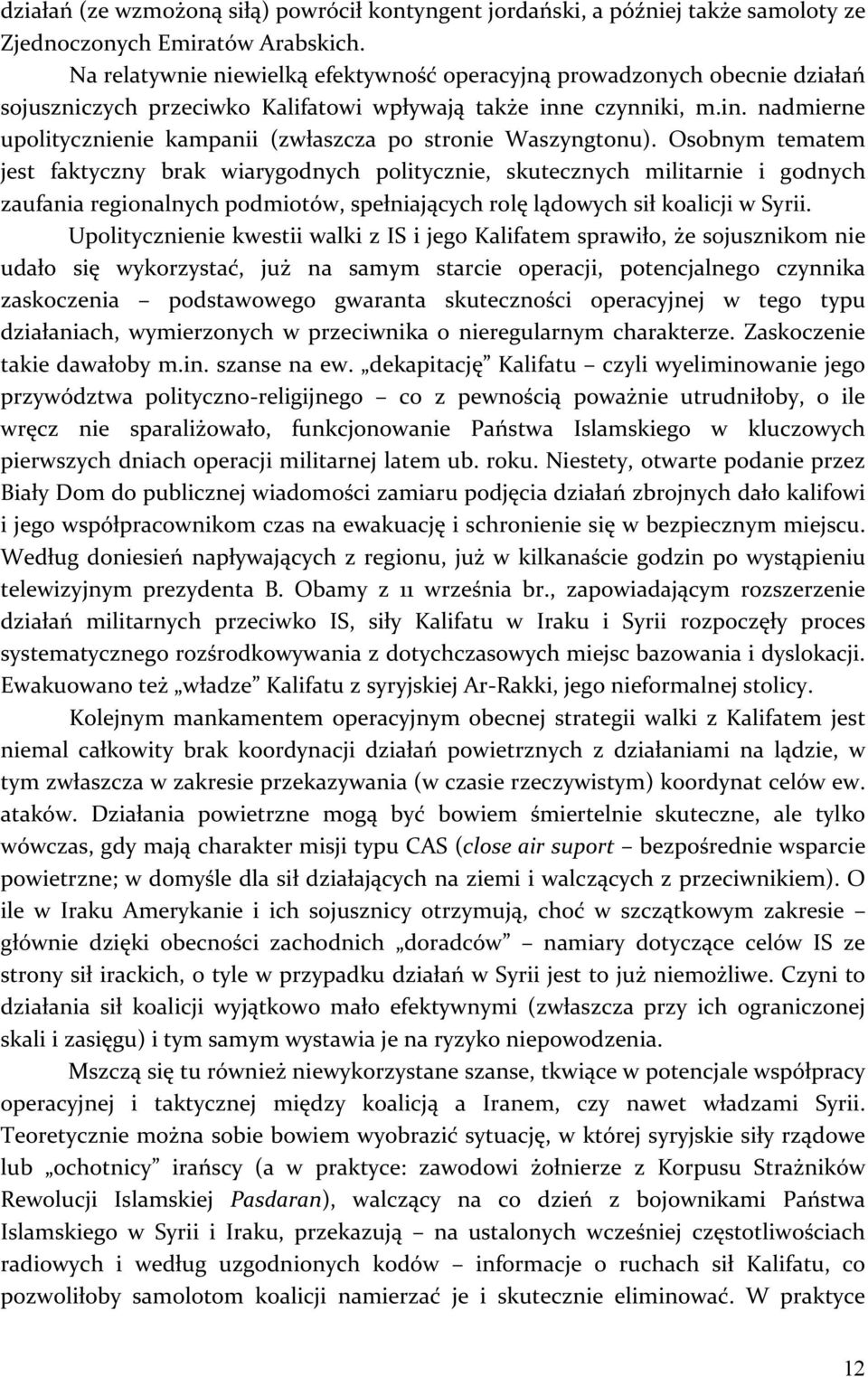 Osobnym tematem jest faktyczny brak wiarygodnych politycznie, skutecznych militarnie i godnych zaufania regionalnych podmiotów, spełniających rolę lądowych sił koalicji w Syrii.