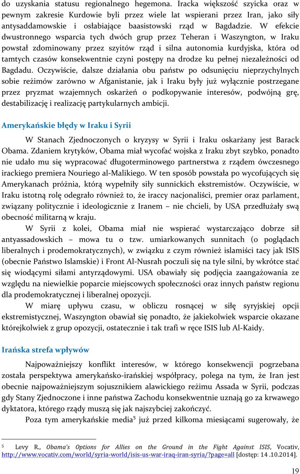 W efekcie dwustronnego wsparcia tych dwóch grup przez Teheran i Waszyngton, w Iraku powstał zdominowany przez szyitów rząd i silna autonomia kurdyjska, która od tamtych czasów konsekwentnie czyni