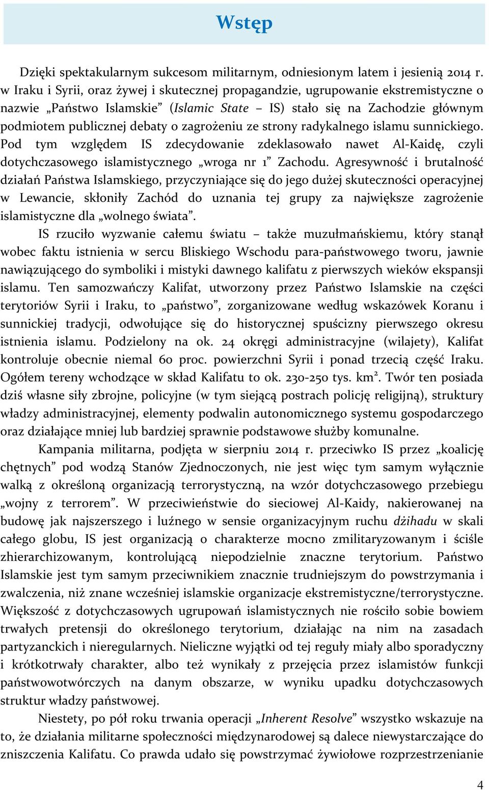 zagrożeniu ze strony radykalnego islamu sunnickiego. Pod tym względem IS zdecydowanie zdeklasowało nawet Al- Kaidę, czyli dotychczasowego islamistycznego wroga nr 1 Zachodu.