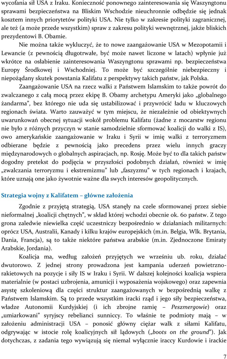 Nie można także wykluczyć, że to nowe zaangażowanie USA w Mezopotamii i Lewancie (z pewnością długotrwałe, być może nawet liczone w latach) wpłynie już wkrótce na osłabienie zainteresowania