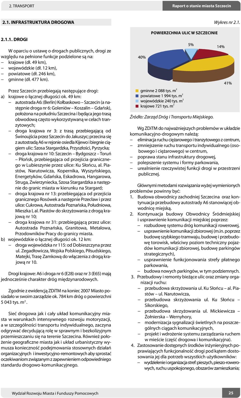 49 km: autostrada A6: (Berlin) Kołbaskowo Szczecin (a następnie droga nr 6: Goleniów Koszalin Gdańsk), położona na południu Szczecina i będąca jego trasą obwodową często wykorzystywaną w celach