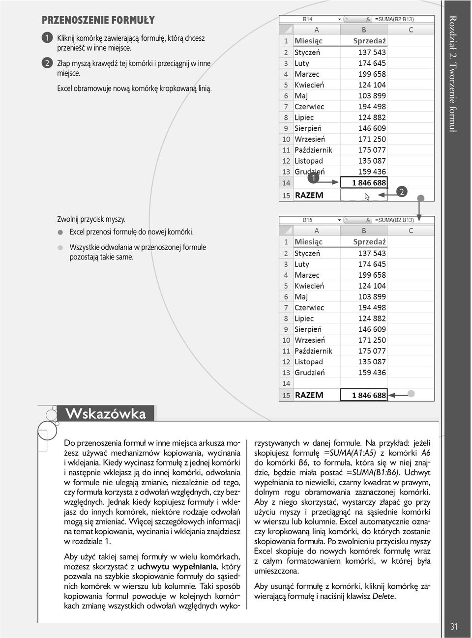 Wszystkie odwołania w przenoszonej formule pozostają takie same. Wskazówka Do przenoszenia formuł w inne miejsca arkusza możesz używać mechanizmów kopiowania, wycinania i wklejania.