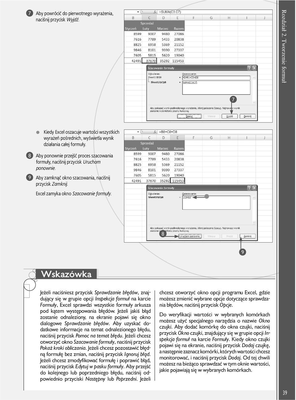 8 9 Wskazówka Jeżeli naciśniesz przycisk Sprawdzanie błędów, znajdujący się w grupie opcji Inspekcja formuł na karcie Formuły, Excel sprawdzi wszystkie formuły arkusza pod kątem występowania błędów.