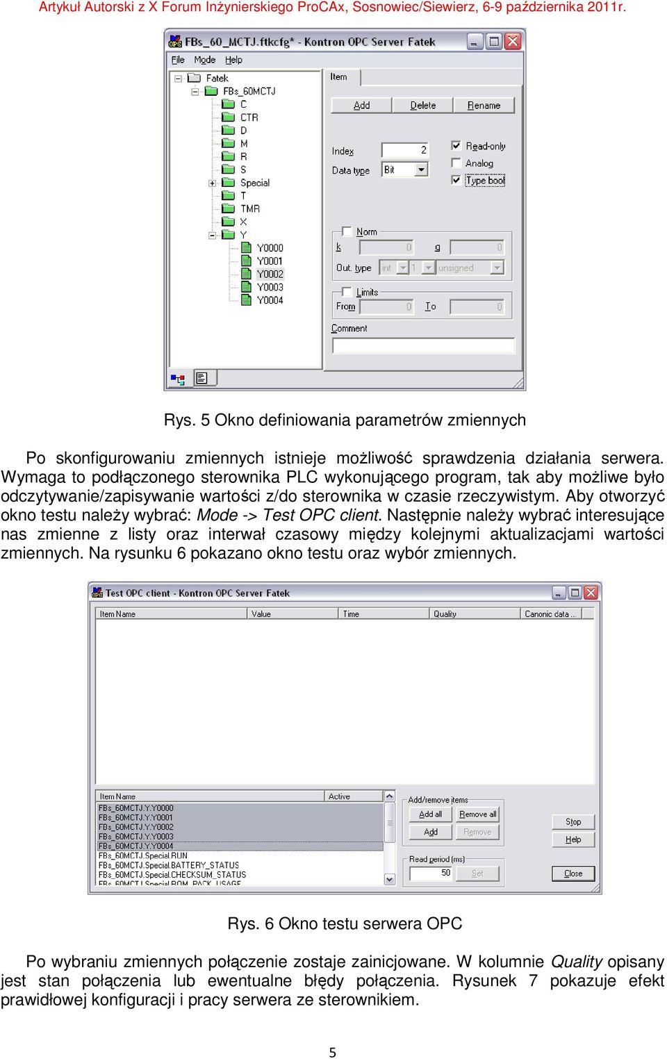 Aby otworzyć okno testu naleŝy wybrać: Mode -> Test OPC client. Następnie naleŝy wybrać interesujące nas zmienne z listy oraz interwał czasowy między kolejnymi aktualizacjami wartości zmiennych.