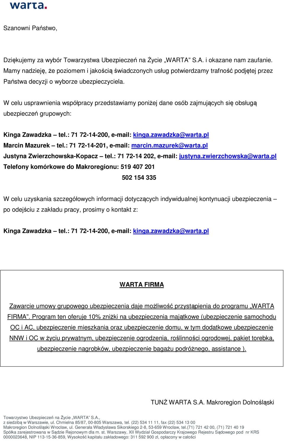 W celu usprawnienia współpracy przedstawiamy poniżej dane osób zajmujących się obsługą ubezpieczeń grupowych: Kinga Zawadzka tel.: 71 72-14-200, e-mail: kinga.zawadzka@warta.pl Marcin Mazurek tel.