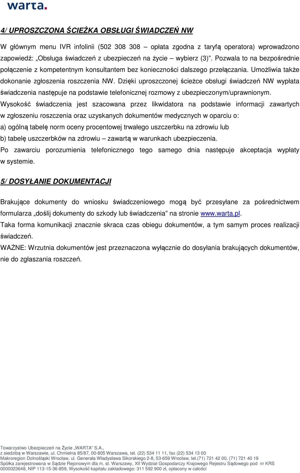 Dzięki uproszczonej ścieżce obsługi świadczeń NW wypłata świadczenia następuje na podstawie telefonicznej rozmowy z ubezpieczonym/uprawnionym.