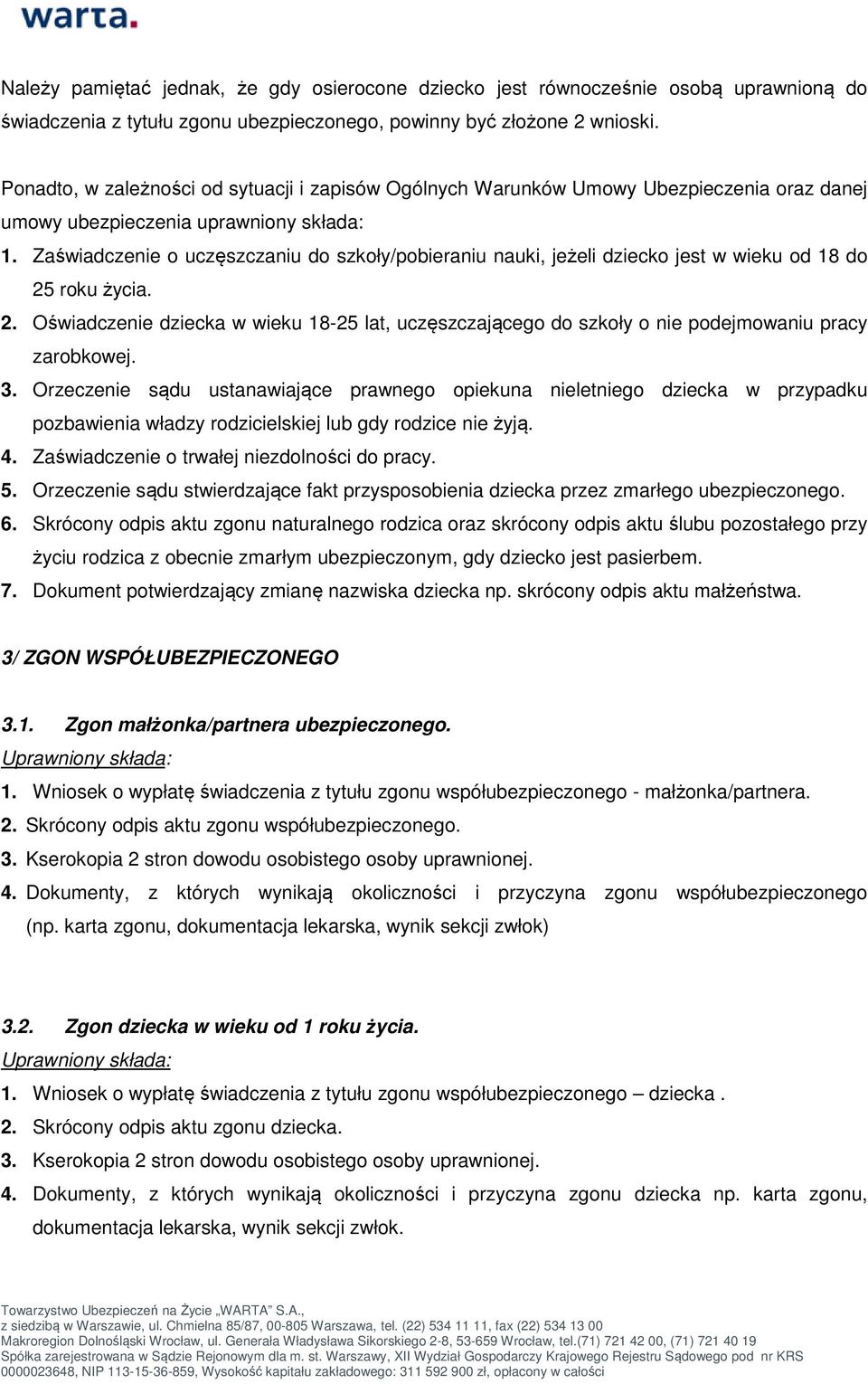 Zaświadczenie o uczęszczaniu do szkoły/pobieraniu nauki, jeżeli dziecko jest w wieku od 18 do 25 roku życia. 2. Oświadczenie dziecka w wieku 18-25 lat, uczęszczającego do szkoły o nie podejmowaniu pracy zarobkowej.