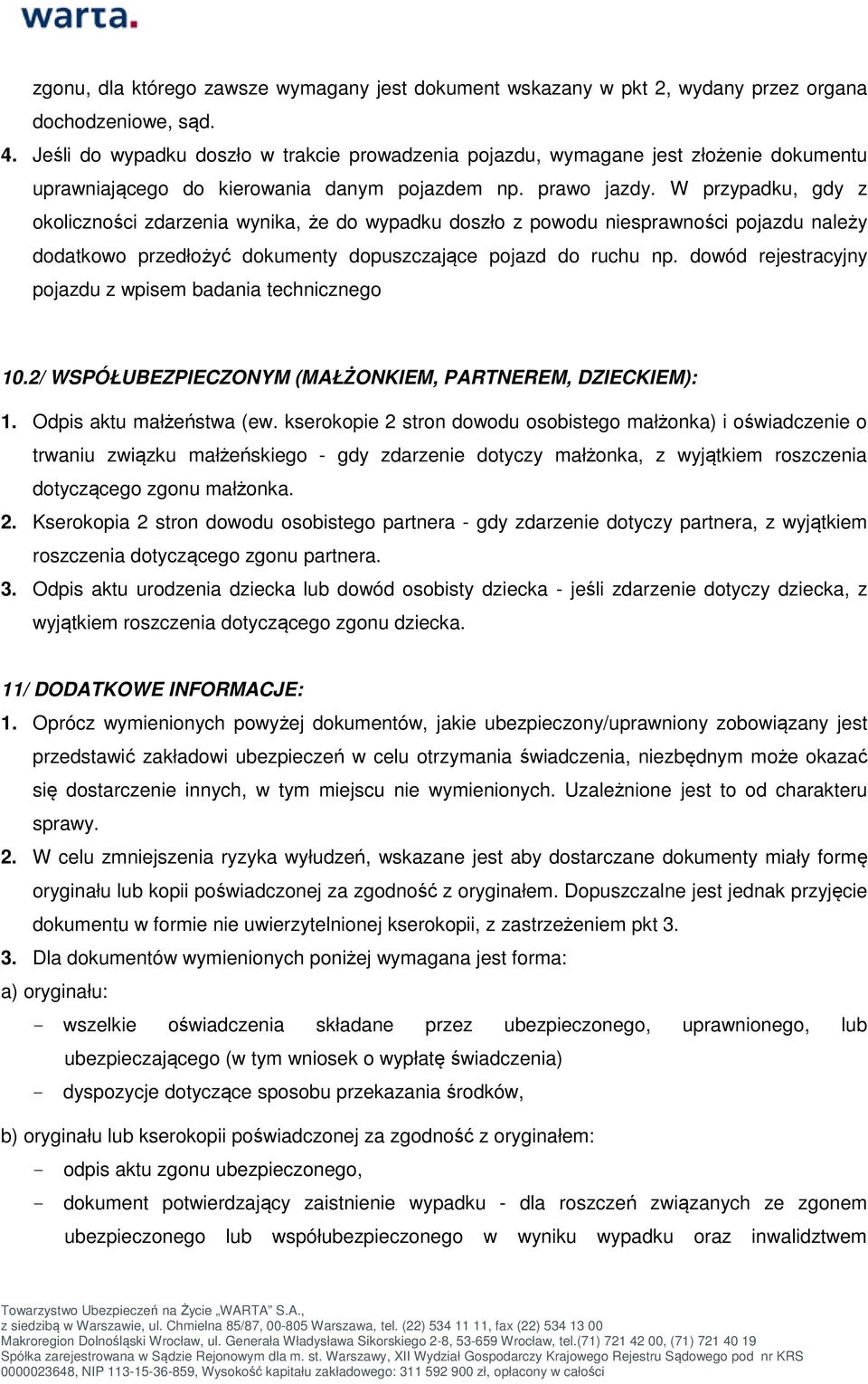 W przypadku, gdy z okoliczności zdarzenia wynika, że do wypadku doszło z powodu niesprawności pojazdu należy dodatkowo przedłożyć dokumenty dopuszczające pojazd do ruchu np.