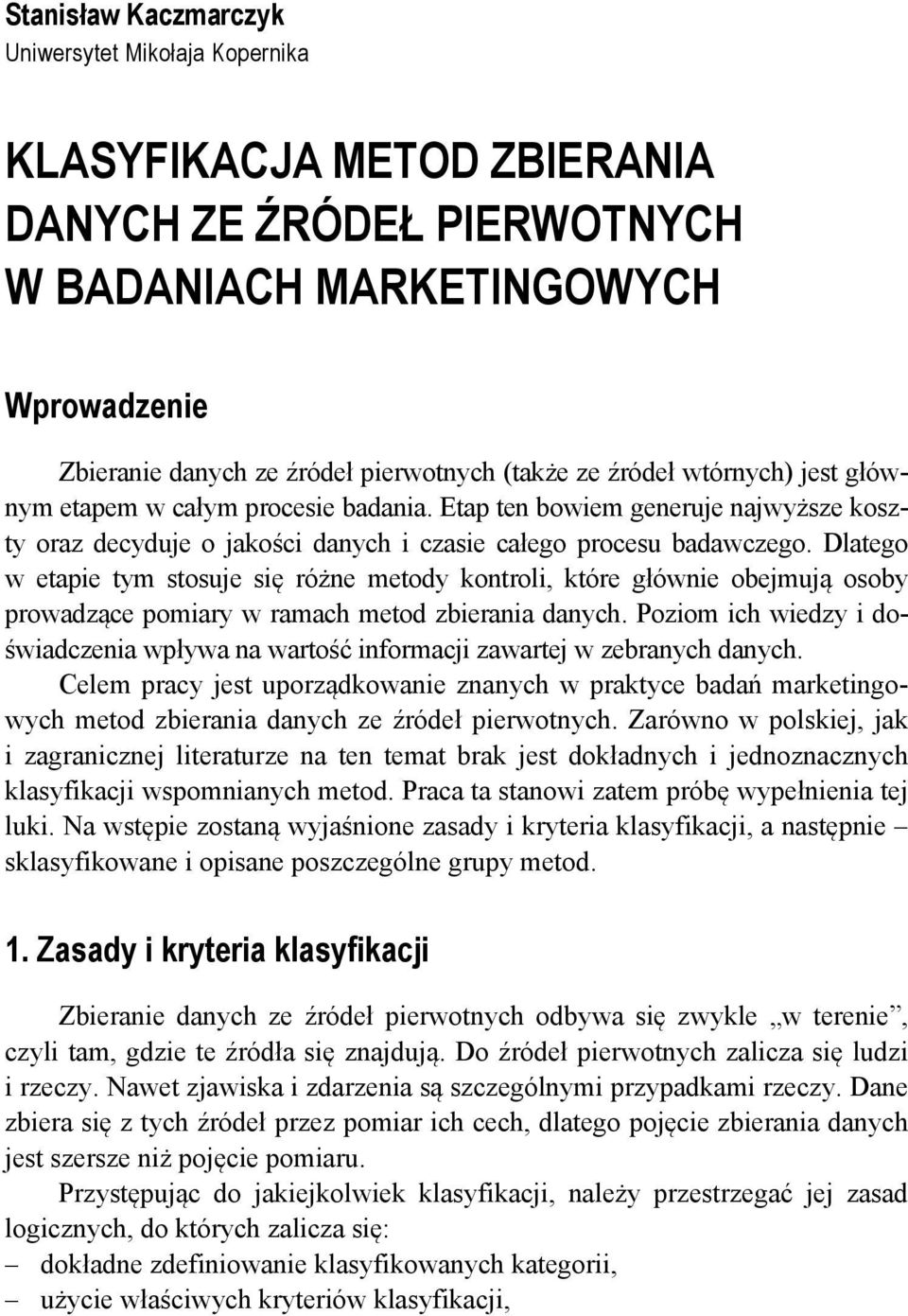 Dlatego w etapie tym stosuje się różne metody kontroli, które głównie obejmują osoby prowadzące pomiary w ramach metod zbierania danych.