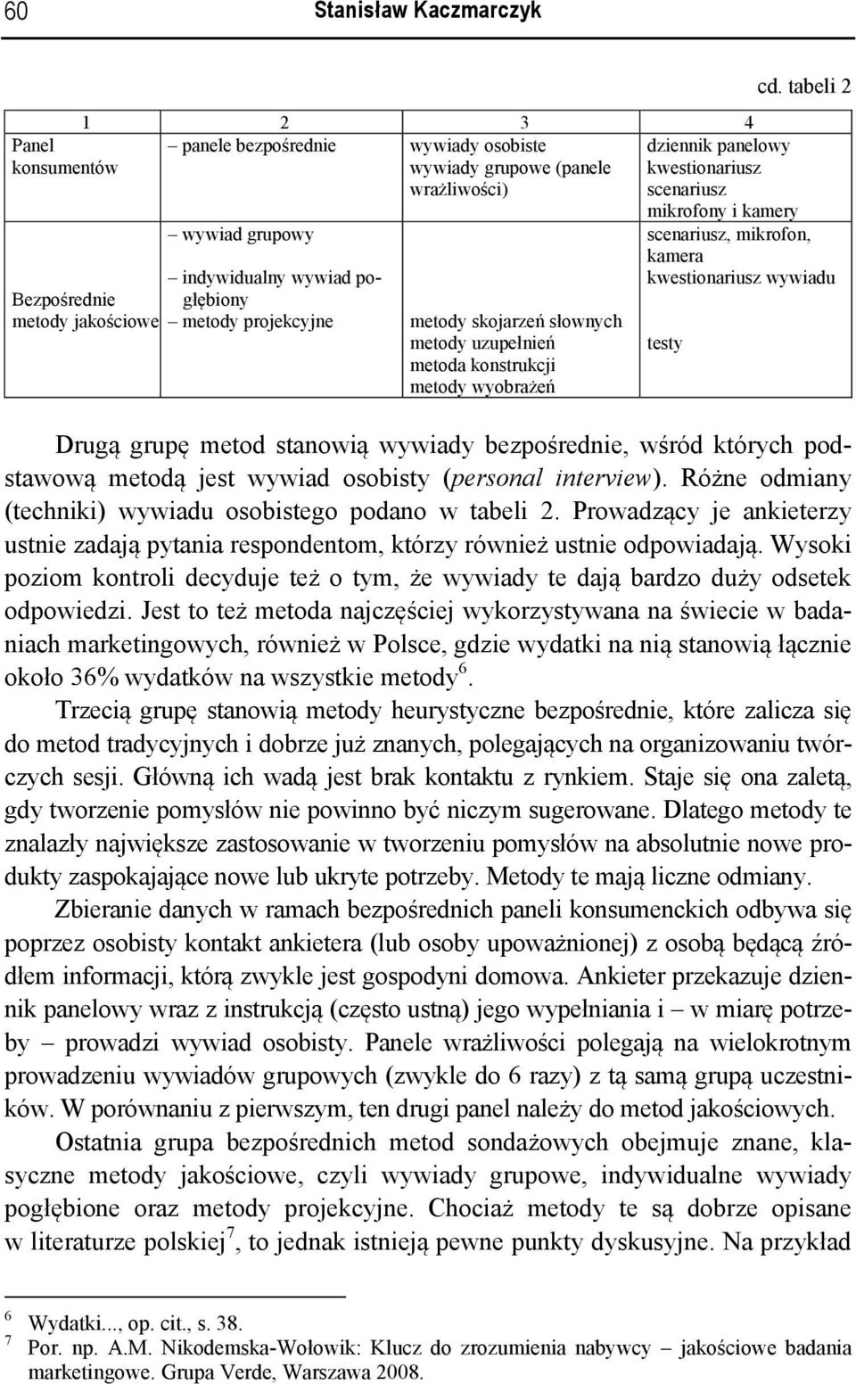 tabeli 2 scenariusz, mikrofon, kamera kwestionariusz wywiadu Drugą grupę metod stanowią wywiady bezpośrednie, wśród których podstawową metodą jest wywiad osobisty (personal interview).