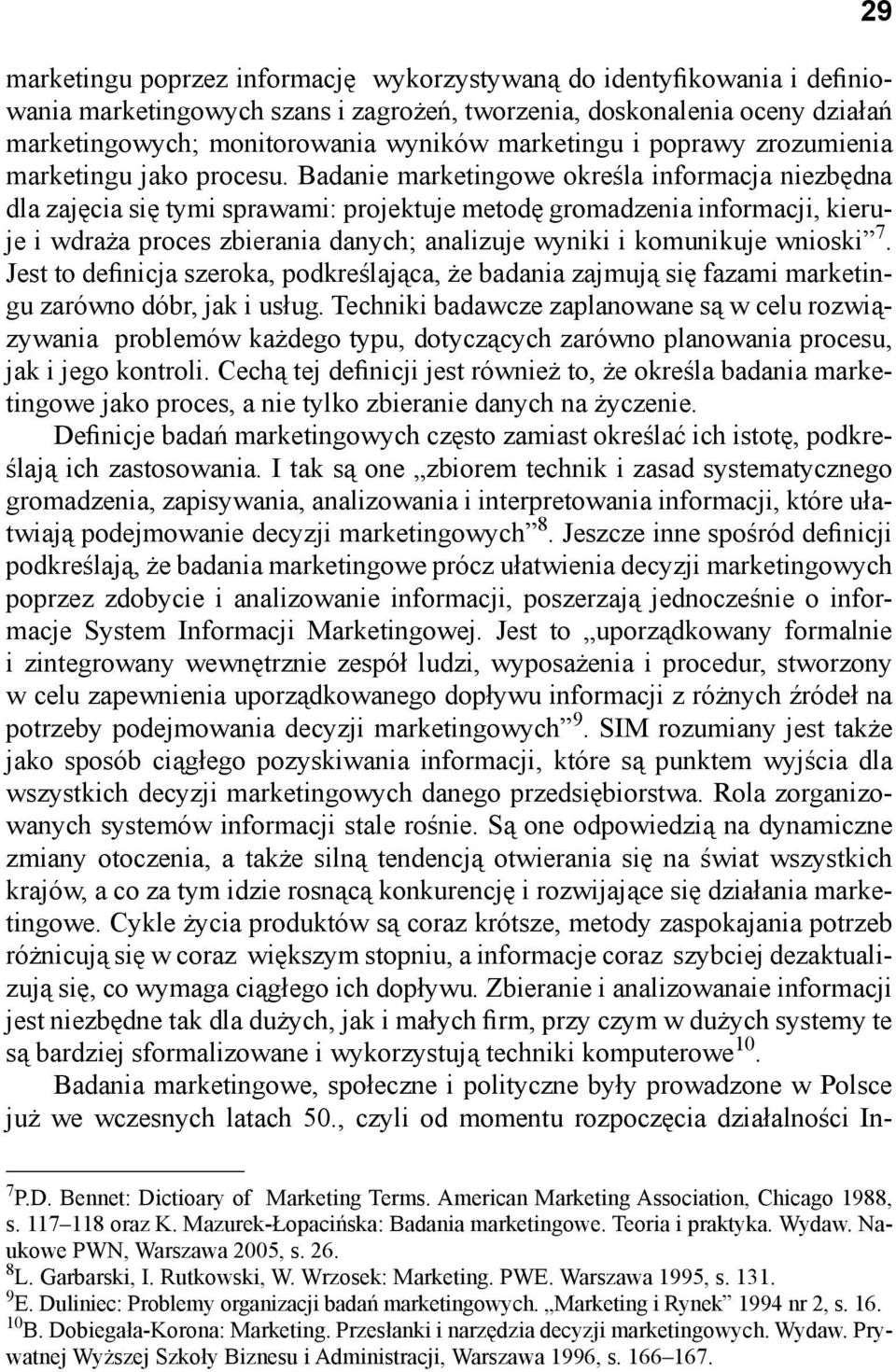 Badanie marketingowe określa informacja niezbędna dla zajęcia się tymi sprawami: projektuje metodę gromadzenia informacji, kieruje i wdraża proces zbierania danych; analizuje wyniki i komunikuje