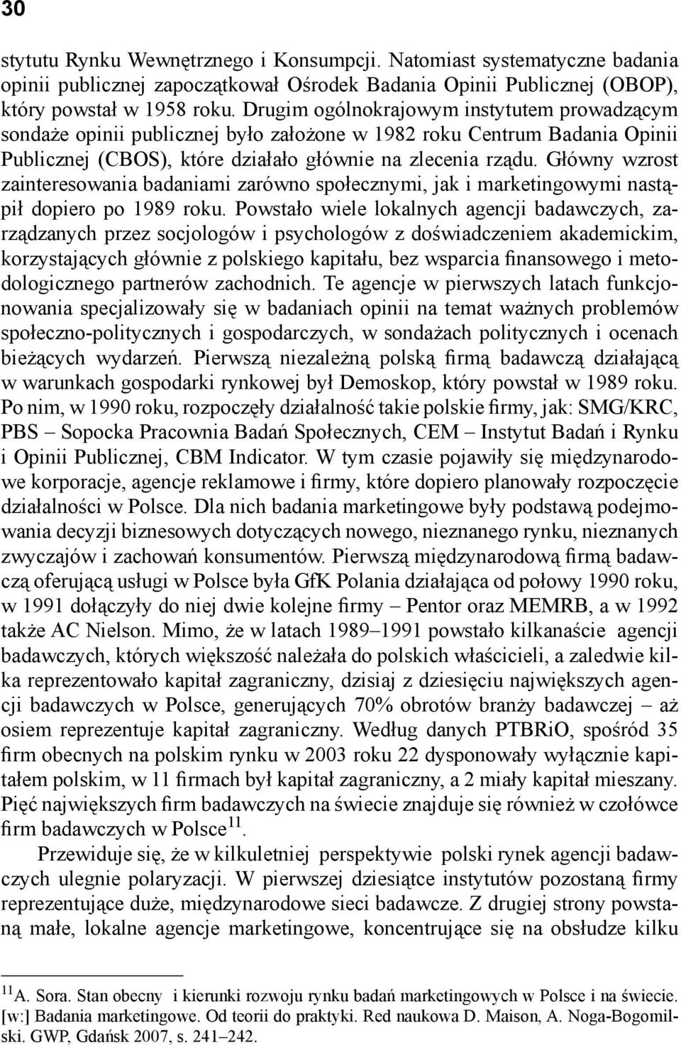 Główny wzrost zainteresowania badaniami zarówno społecznymi, jak i marketingowymi nastąpił dopiero po 1989 roku.