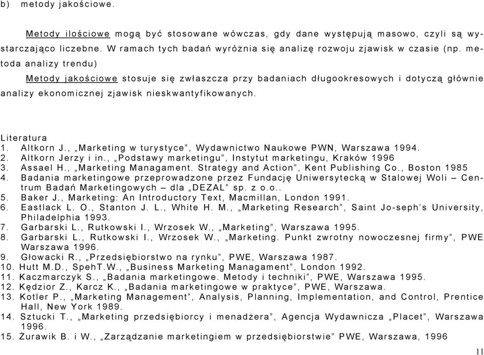 , Marketing w turystyce, Wydawnictwo Naukowe PWN, Warszawa 1994. 2. Altkorn Jerzy i in., Podstawy marketingu, Instytut marketingu, Kraków 1996 3. Assael H., Marketing Managament.