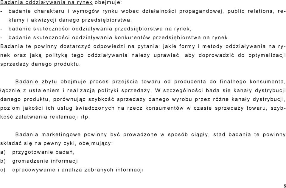 Badania te powinny dostarczyć odpowiedzi na pytania: jakie formy i metody oddział ywania na rynek oraz jaką politykę tego oddziaływania należ y uprawiać, aby doprowadzić do optymalizacji sprzedaży