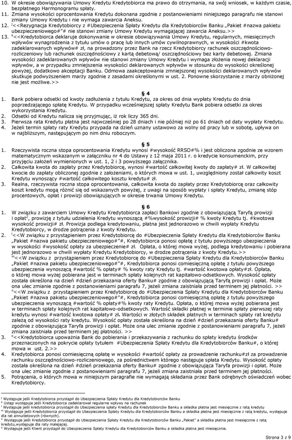 j <<Rezygnacja Kredytobiorcy z #Ubezpieczenia Spłaty Kredytu dla Kredytobiorców Banku Pakiet #nazwa pakietu ubezpieczeniowego# # nie stanowi zmiany Umowy Kredytu wymagającej zawarcia Aneksu.>> 13.