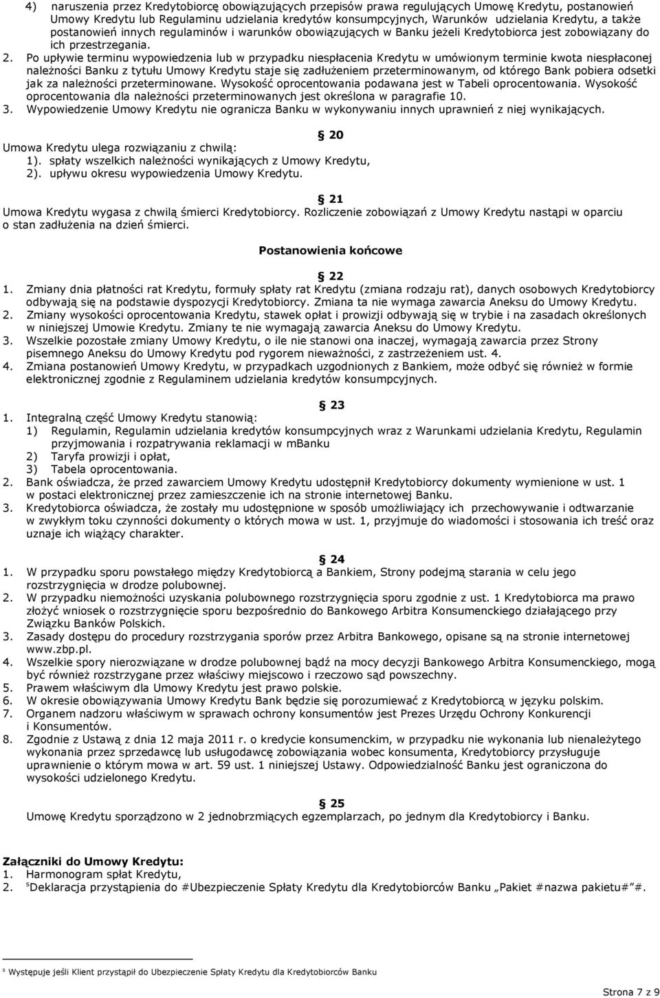 Po upływie terminu wypowiedzenia lub w przypadku niespłacenia Kredytu w umówionym terminie kwota niespłaconej należności Banku z tytułu Umowy Kredytu staje się zadłużeniem przeterminowanym, od