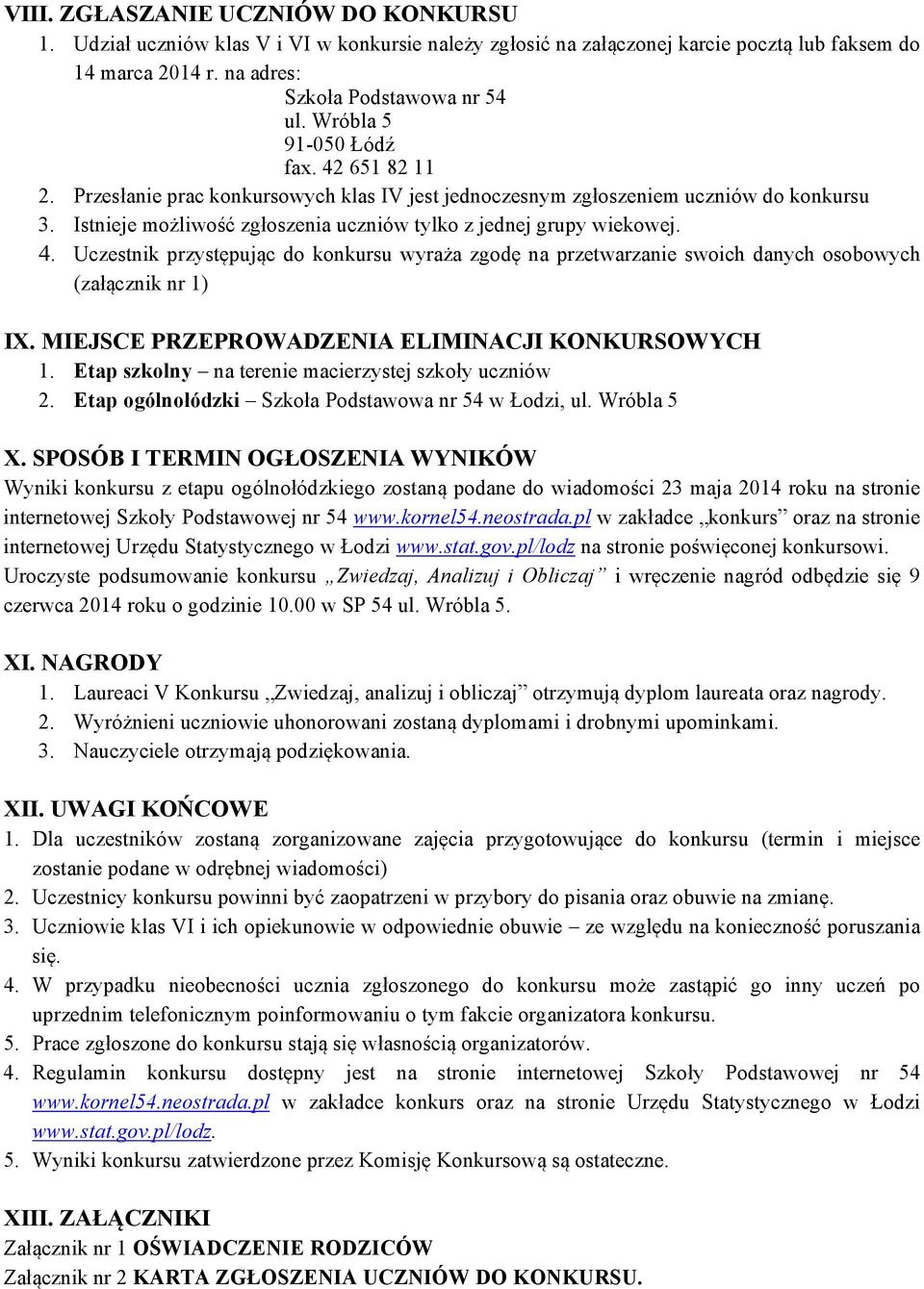 4. Uczestnik przystępując do konkursu wyraża zgodę na przetwarzanie swoich danych osobowych (załącznik nr 1) IX. MIEJSCE PRZEPROWADZENIA ELIMINACJI KONKURSOWYCH 1.