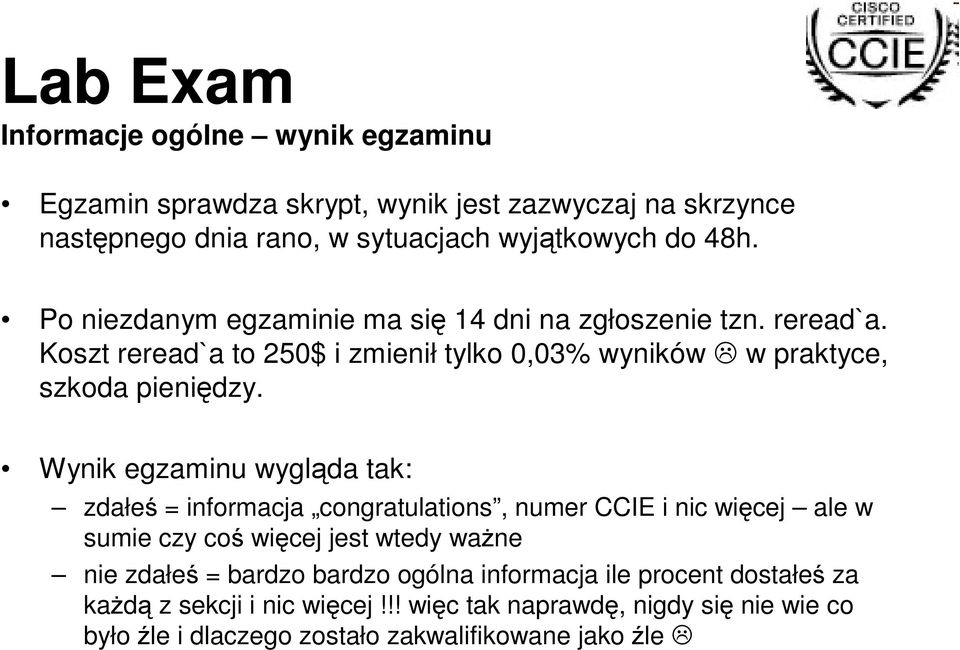 Wynik egzaminu wygląda tak: zdałeś = informacja congratulations, numer CCIE i nic więcej ale w sumie czy coś więcej jest wtedy ważne nie zdałeś = bardzo