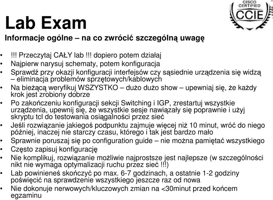 bieżącą weryfikuj WSZYSTKO dużo dużo show upewniaj się, że każdy krok jest zrobiony dobrze Po zakończeniu konfiguracji sekcji Switching i IGP, zrestartuj wszystkie urządzenia, upewnij się, że