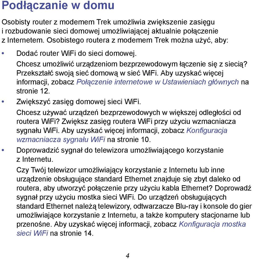 Aby uzyskać więcej informacji, zobacz Połączenie internetowe w Ustawieniach głównych na stronie 12. Zwiększyć zasięg domowej sieci WiFi.