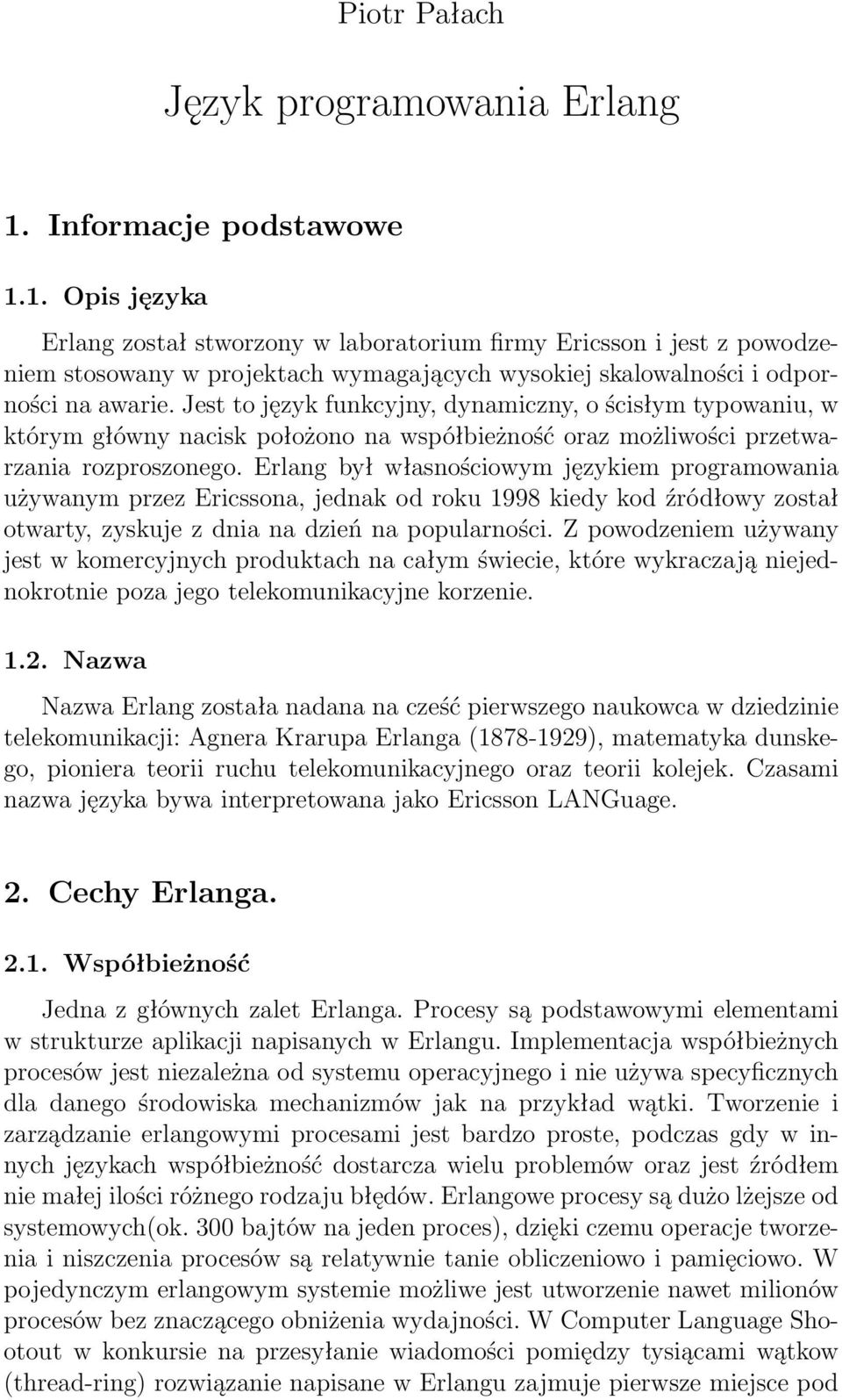 Jest to język funkcyjny, dynamiczny, o ścisłym typowaniu, w którym główny nacisk położono na współbieżność oraz możliwości przetwarzania rozproszonego.