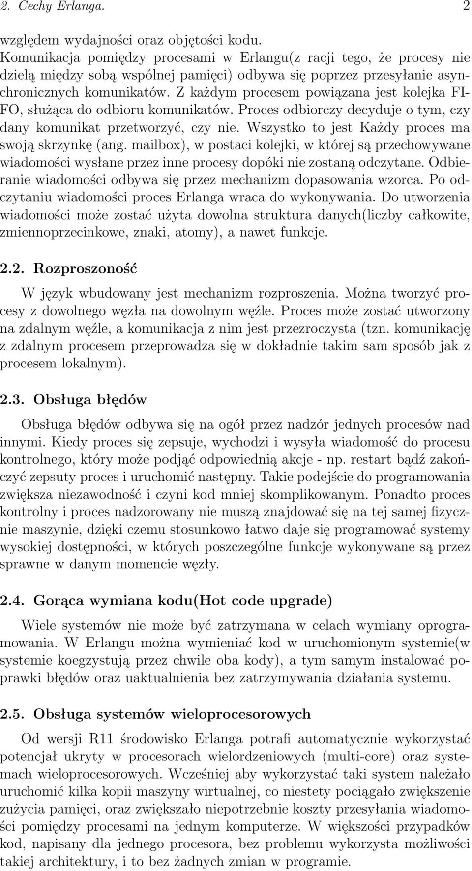 Z każdym procesem powiązana jest kolejka FI- FO, służąca do odbioru komunikatów. Proces odbiorczy decyduje o tym, czy dany komunikat przetworzyć, czy nie.