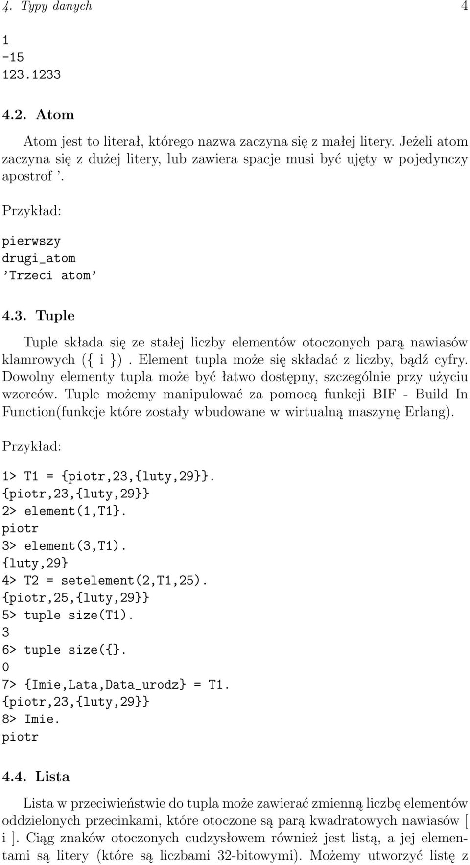 Tuple Tuple składa się ze stałej liczby elementów otoczonych parą nawiasów klamrowych ({ i }). Element tupla może się składać z liczby, bądź cyfry.