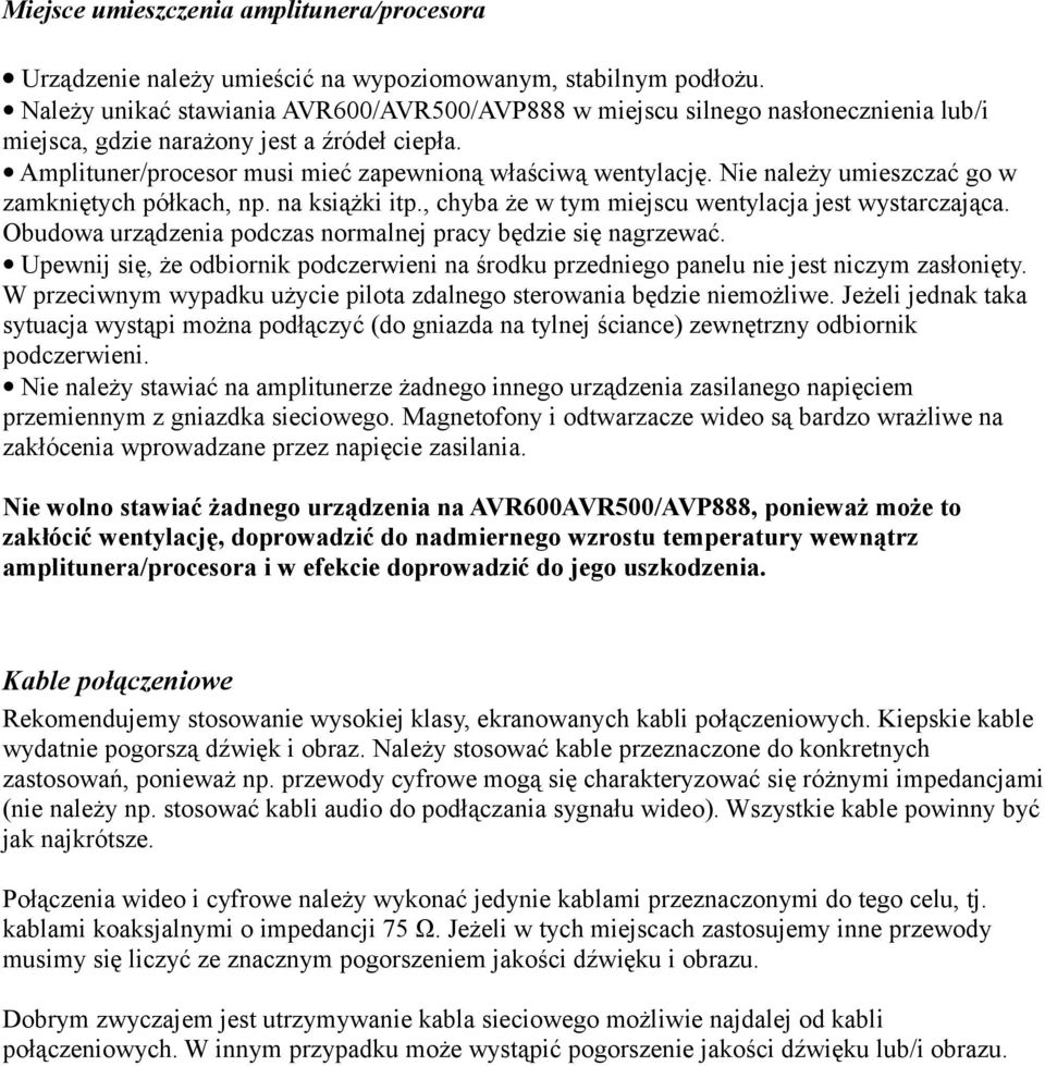 Nie należy umieszczać go w zamkniętych półkach, np. na książki itp., chyba że w tym miejscu wentylacja jest wystarczająca. Obudowa urządzenia podczas normalnej pracy będzie się nagrzewać.