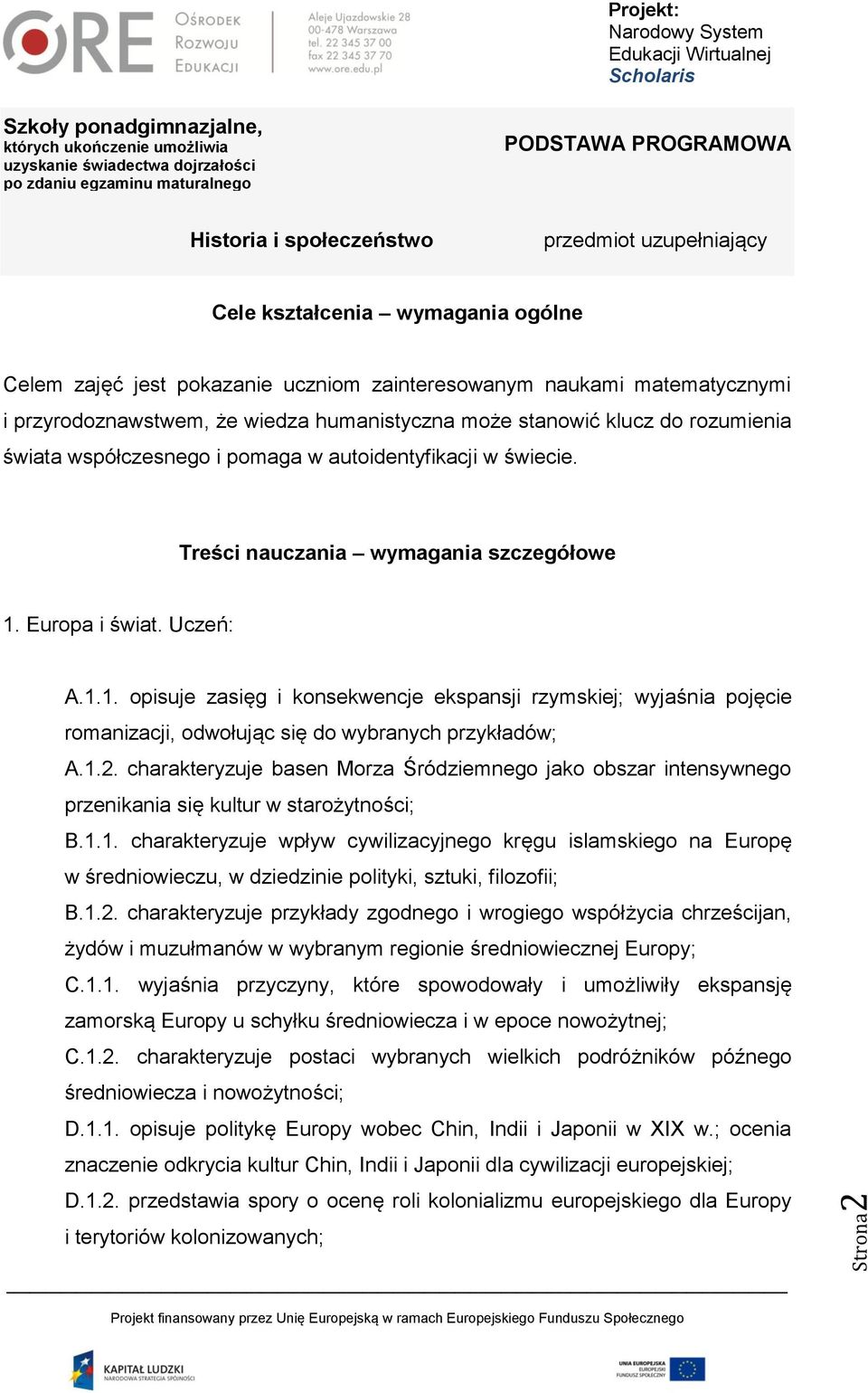 Europa i świat. Uczeń: A.1.1. opisuje zasięg i konsekwencje ekspansji rzymskiej; wyjaśnia pojęcie romanizacji, odwołując się do wybranych przykładów; A.1.2.