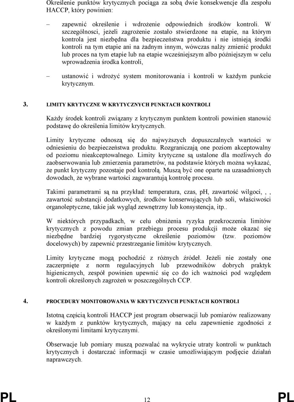 wówczas nalży zmienić produkt lub proces na tym etapie lub na etapie wcześniejszym albo późniejszym w celu wprowadzenia środka kontroli, ustanowić i wdrożyć system monitorowania i kontroli w każdym