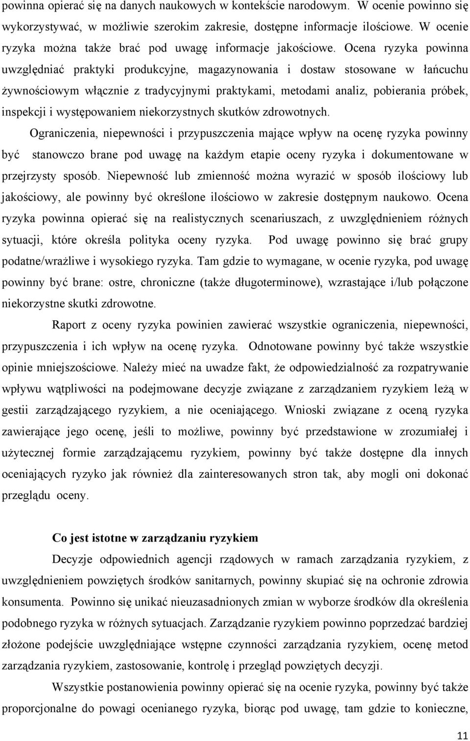 Ocena ryzyka powinna uwzględniać praktyki produkcyjne, magazynowania i dostaw stosowane w łańcuchu żywnościowym włącznie z tradycyjnymi praktykami, metodami analiz, pobierania próbek, inspekcji i