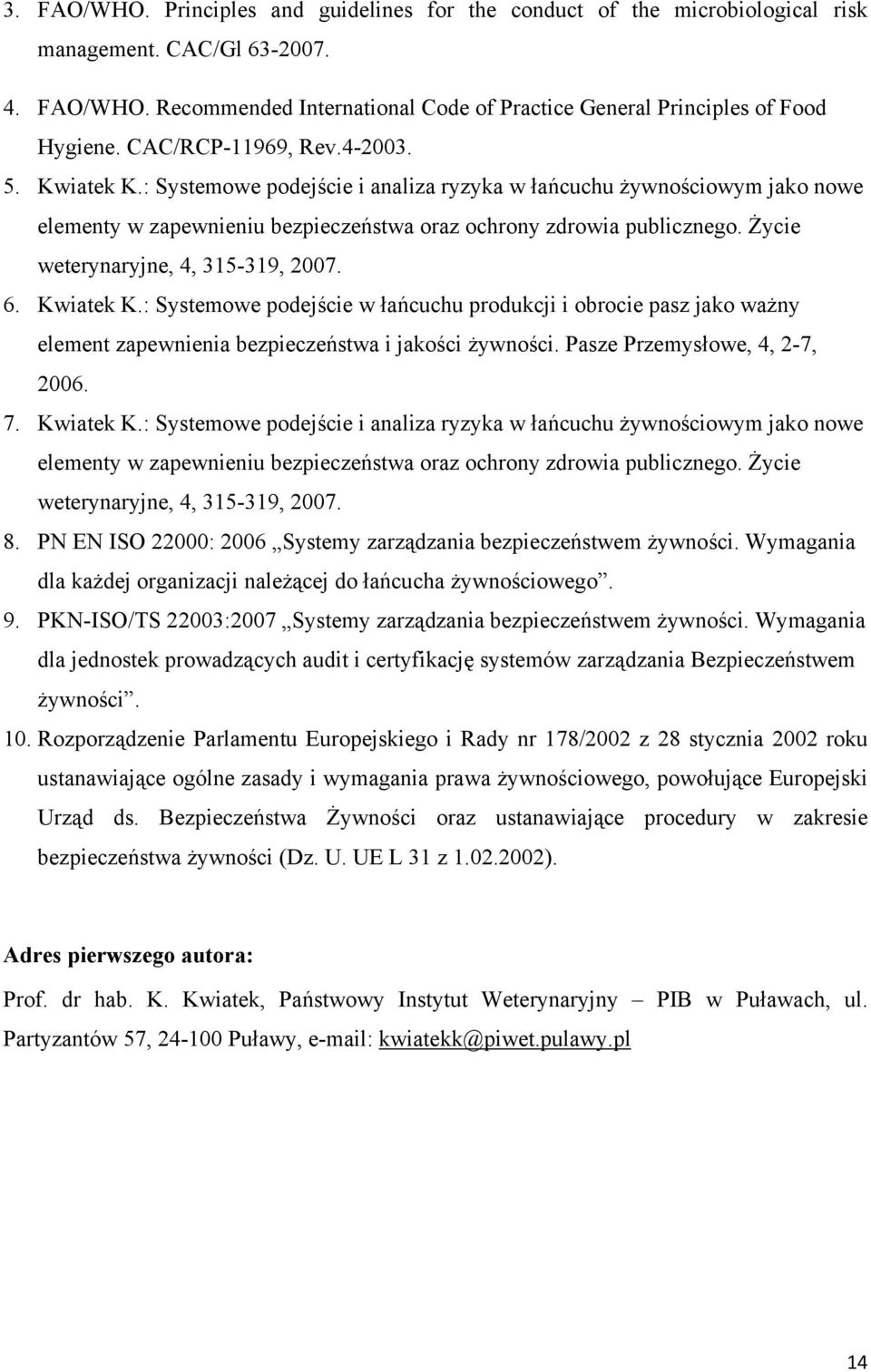 Życie weterynaryjne, 4, 315-319, 2007. 6. Kwiatek K.: Systemowe podejście w łańcuchu produkcji i obrocie pasz jako ważny element zapewnienia bezpieczeństwa i jakości żywności.