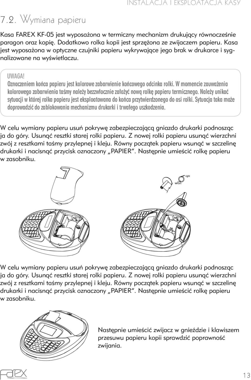 Oznaczeniem końca papieru jest kolorowe zabarwienie końcowego odcinka rolki. W momencie zauważenia kolorowego zabarwienia taśmy należy bezzwłocznie założyć nową rolkę papieru termicznego.