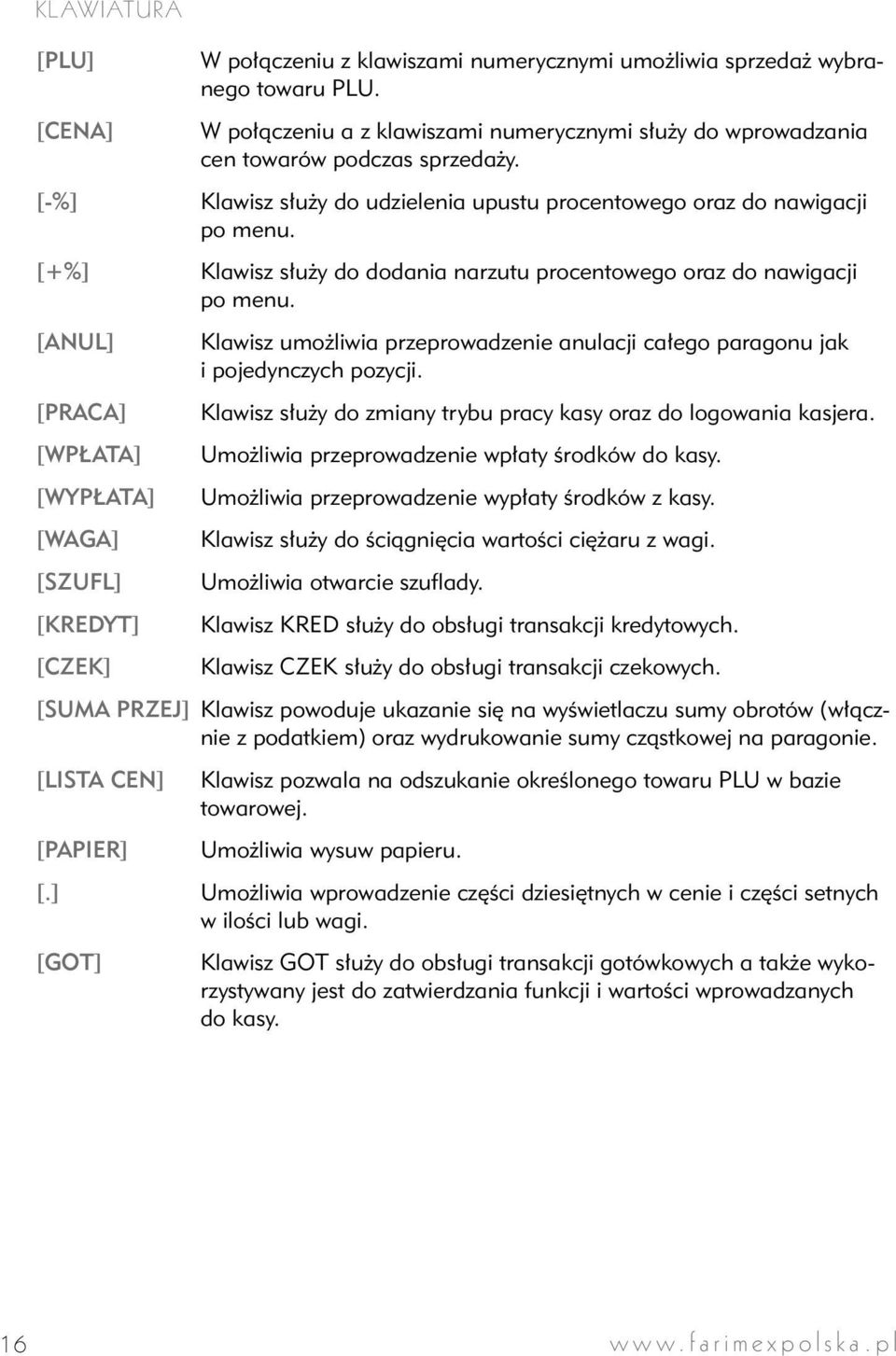 [ANUL] [PRACA] [WPŁATA] [WYPŁATA] [WAGA] [SZUFL] [KREDYT] [CZEK] Klawisz umożliwia przeprowadzenie anulacji całego paragonu jak i pojedynczych pozycji.