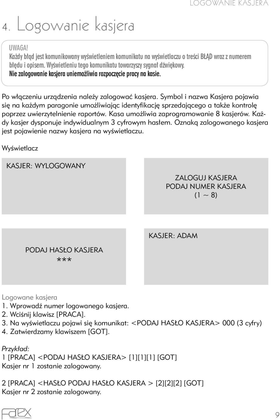 Symbol i nazwa Kasjera pojawia się na każdym paragonie umożliwiając identyfikację sprzedającego a także kontrolę poprzez uwierzytelnienie raportów. Kasa umożliwia zaprogramowanie 8 kasjerów.