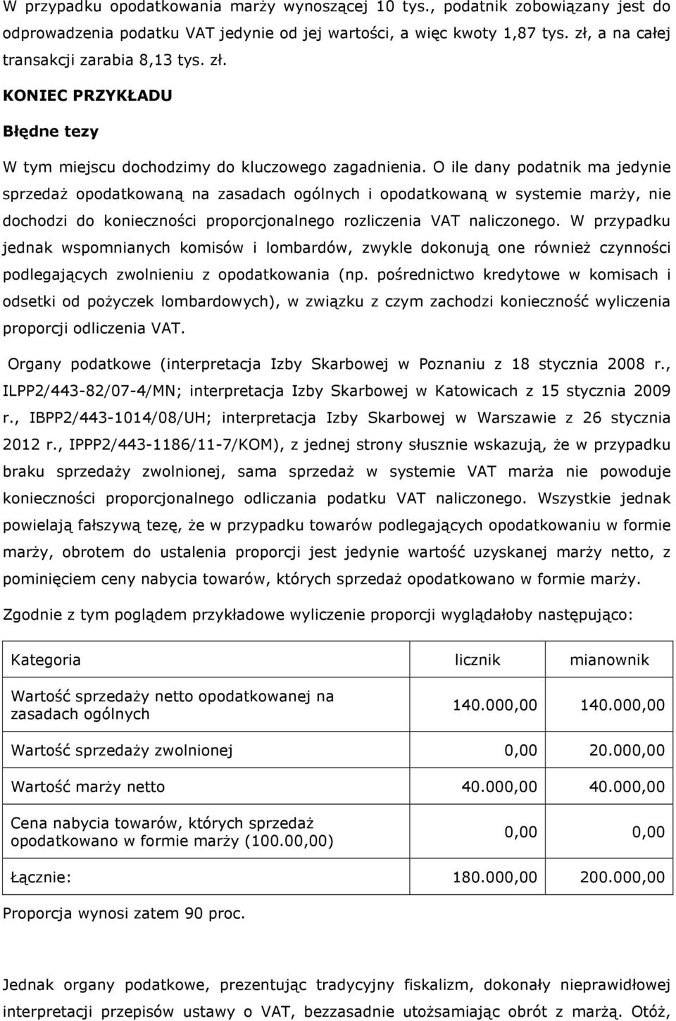 O ile dany podatnik ma jedynie sprzedaż opodatkowaną na zasadach ogólnych i opodatkowaną w systemie marży, nie dochodzi do konieczności proporcjonalnego rozliczenia VAT naliczonego.