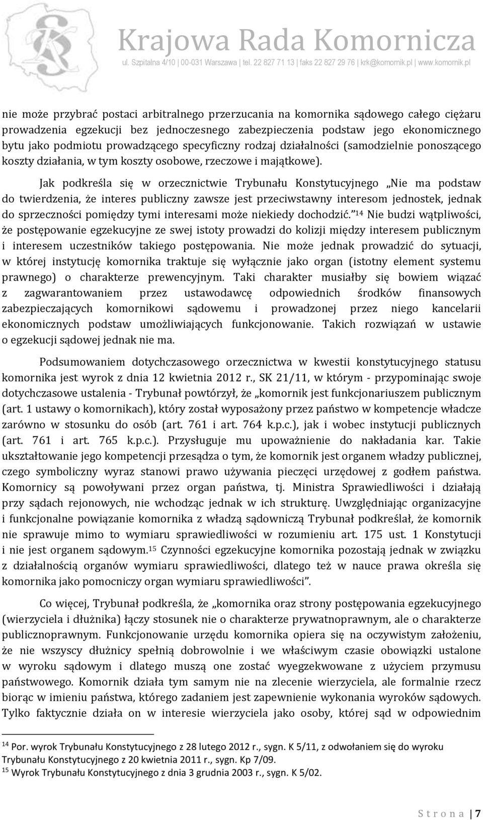 Jak podkreśla się w orzecznictwie Trybunału Konstytucyjnego Nie ma podstaw do twierdzenia, że interes publiczny zawsze jest przeciwstawny interesom jednostek, jednak do sprzeczności pomiędzy tymi