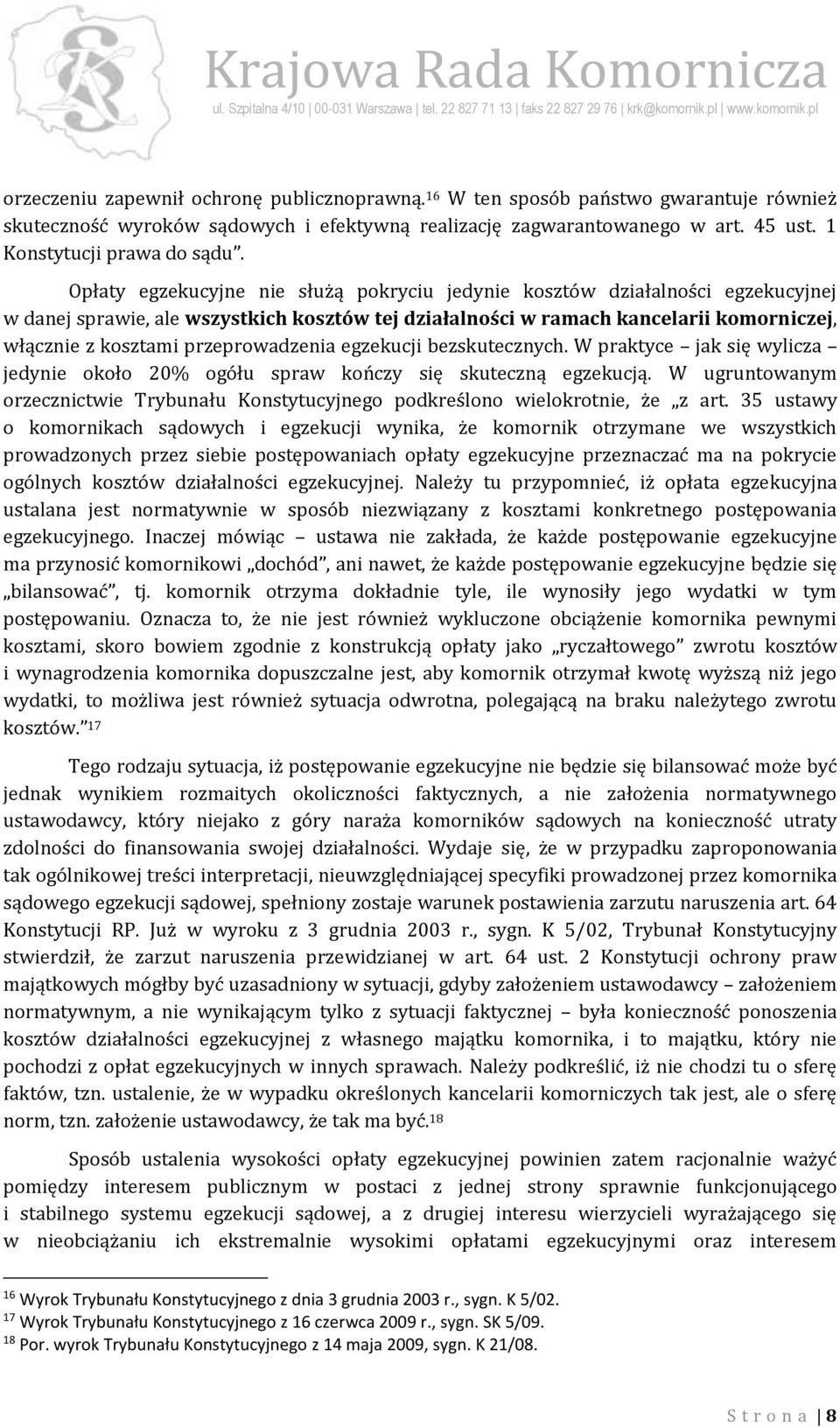 przeprowadzenia egzekucji bezskutecznych. W praktyce jak się wylicza jedynie około 20% ogółu spraw kończy się skuteczną egzekucją.