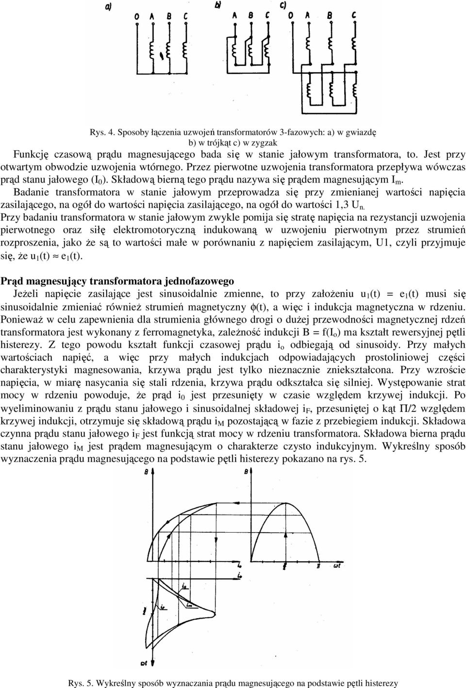 Badanie transforatora w stanie jałowy przeprowadza się przy zienianej wartości napięcia zasilającego, na ogół do wartości napięcia zasilającego, na ogół do wartości 1,3 U n.