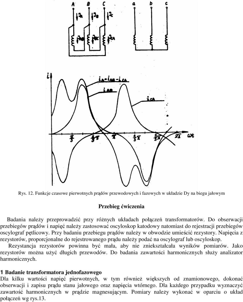 Przy badaniu przebiegu prądów naleŝy w obwodzie uieścić rezystory. Napięcia z rezystorów, proporcjonalne do rejestrowanego prądu naleŝy podać na oscylograf lub oscyloskop.