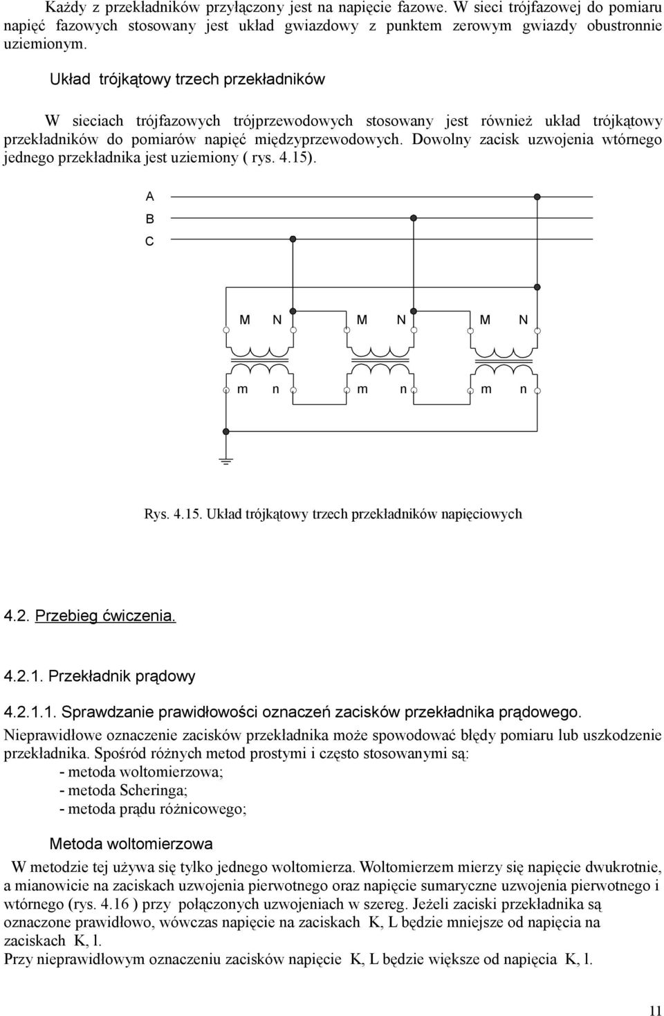 Dowoly zacisk uzwojeia wtórego jedego przekładika jest uzieioy ( rys. 4.5). M N M N M N Rys. 4.5. Układ trójkątowy trzech przekładików apięciowych 4.. Przebieg ćwiczeia. 4... Przekładik prądowy 4.