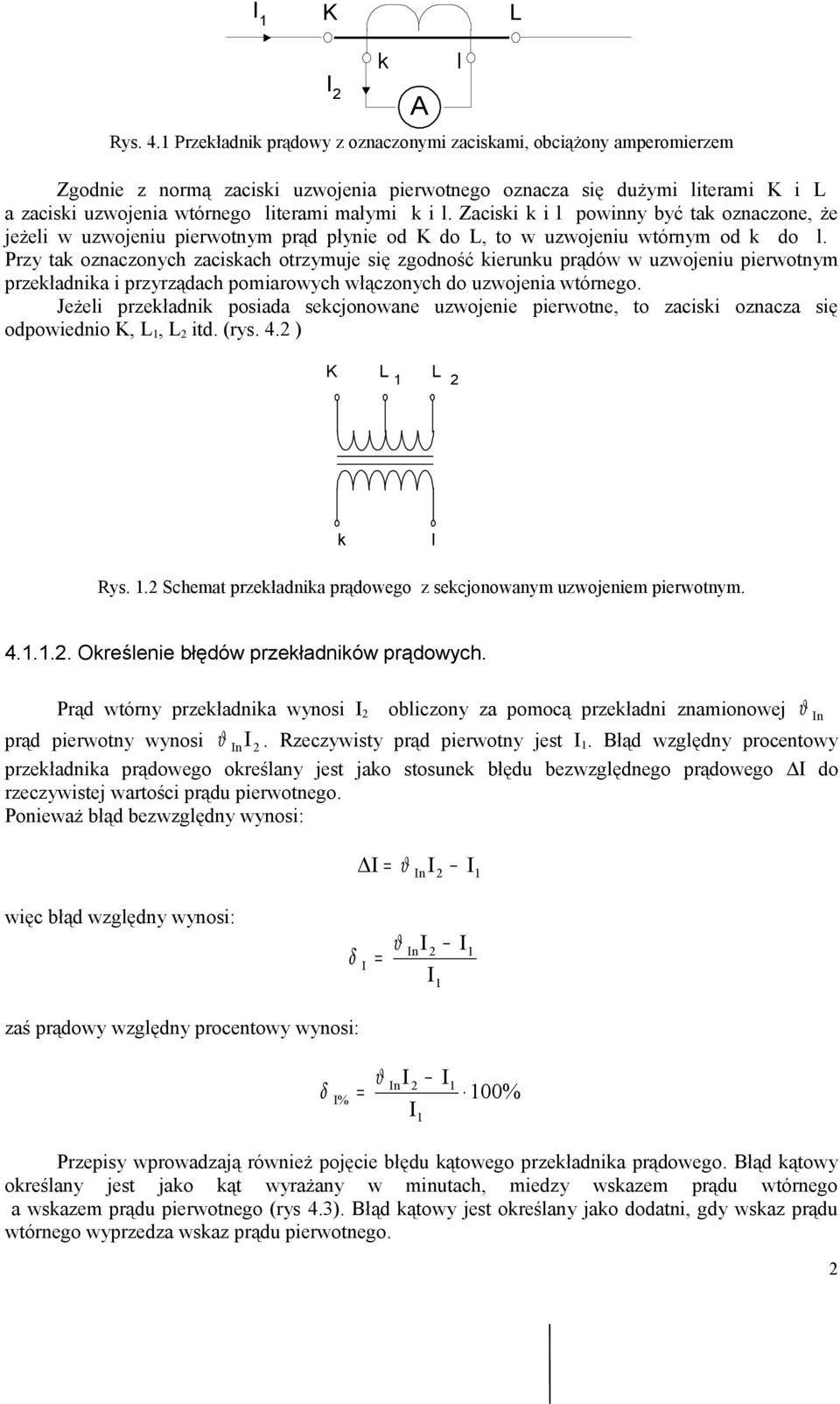 Przy tak ozaczoych zaciskach otrzyuje się zgodość kieruku prądów w uzwojeiu pierwoty przekładika i przyrządach poiarowych włączoych do uzwojeia wtórego.
