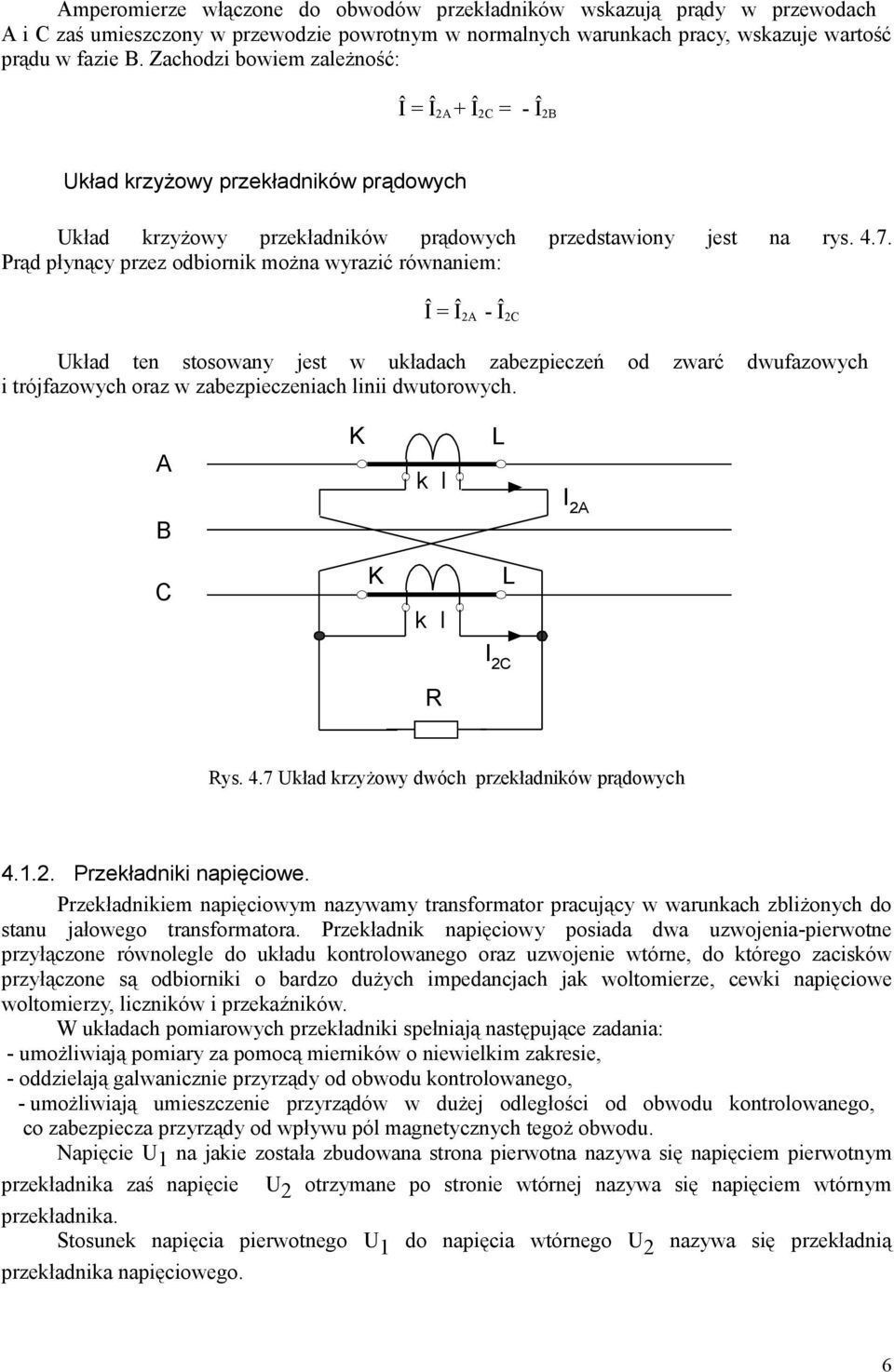 Prąd płyący przez odbiorik oża wyrazić rówaie: Î = Î - Î Układ te stosoway jest w układach zabezpieczeń od zwarć dwufazowych i trójfazowych oraz w zabezpieczeiach liii dwutorowych. R Rys. 4.
