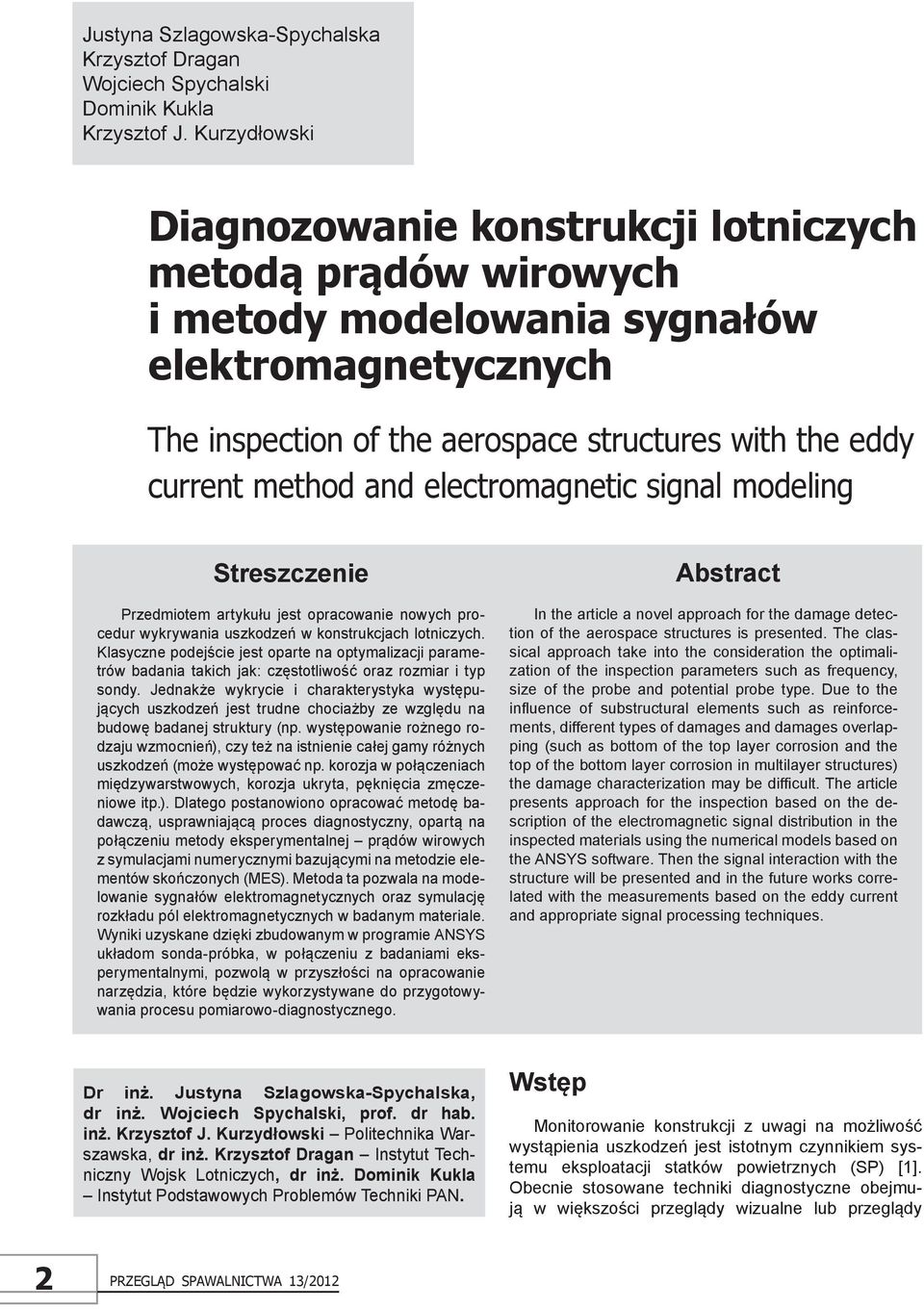 electromagnetic signal modeling Streszczenie Przedmiotem artykułu jest opracowanie nowych procedur wykrywania uszkodzeń w konstrukcjach lotniczych.