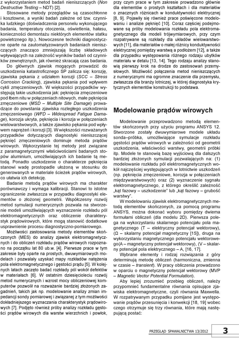 Nowoczesne techniki diagnostyczne oparte na zautomatyzowanych badaniach nieniszczących znacząco zmniejszają liczbę składowych wpływających na zależność wyników badań od czynników zewnętrznych, jak