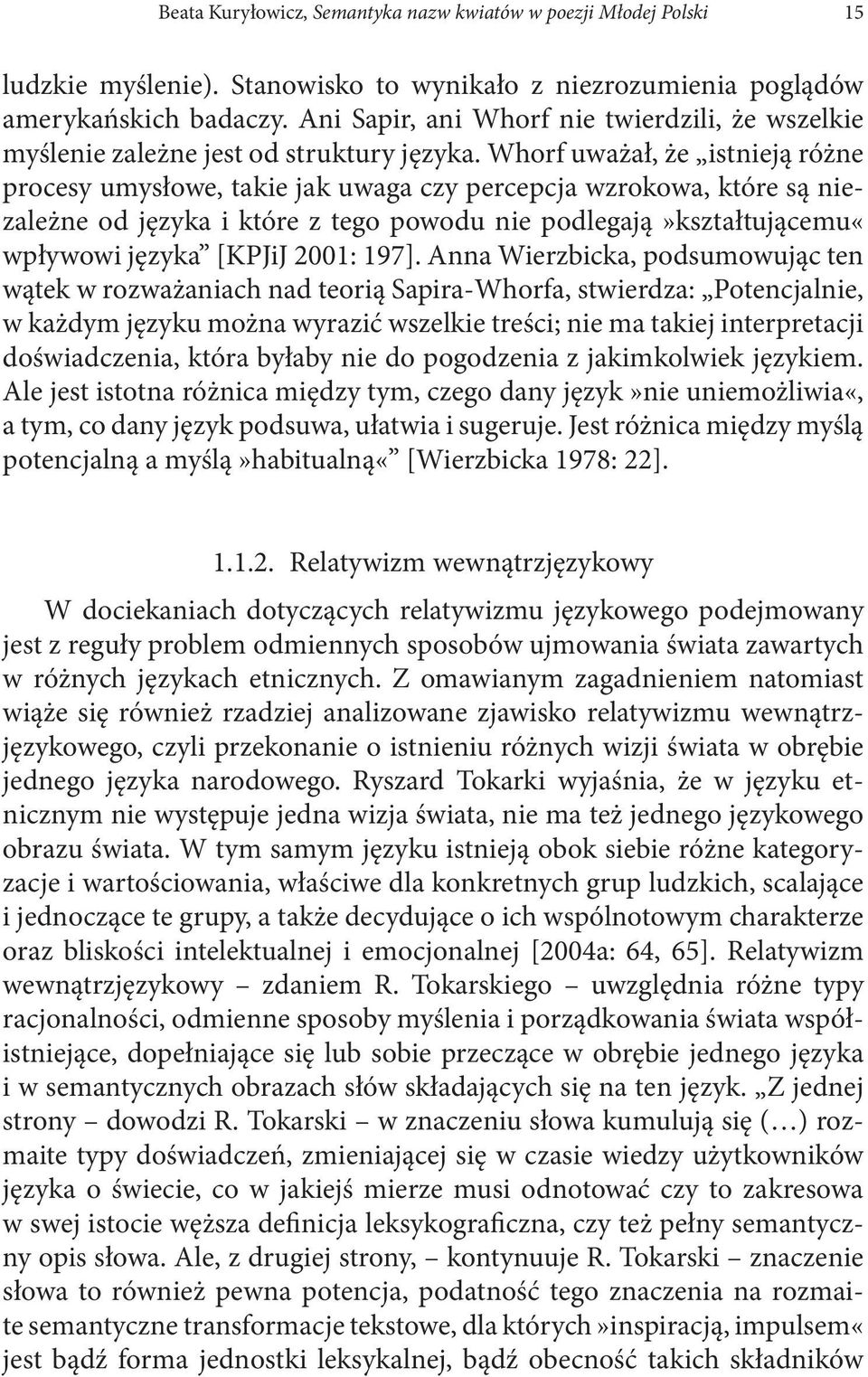 Whorf uważał, że istnieją różne procesy umysłowe, takie jak uwaga czy percepcja wzrokowa, które są niezależne od języka i które z tego powodu nie podlegają»kształtującemu«wpływowi języka [KPJiJ 2001: